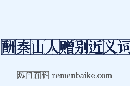 酬秦山人赠别近义词是什么意思的图片